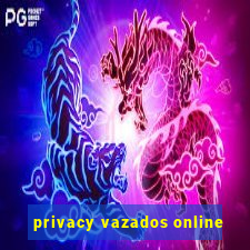 privacy vazados online